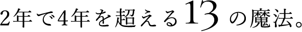 2年で4年を超える13の魔法。